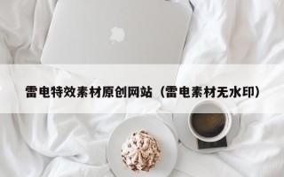 梁山雷电特效素材原创网站（雷电素材无水印）
