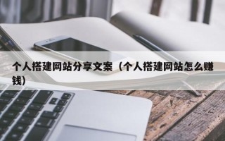 梁山个人搭建网站分享文案（个人搭建网站怎么赚钱）