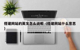 梁山搭建网站的英文怎么说呢（搭建网站什么意思）
